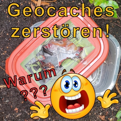 Geocaches zerstören! Warum???